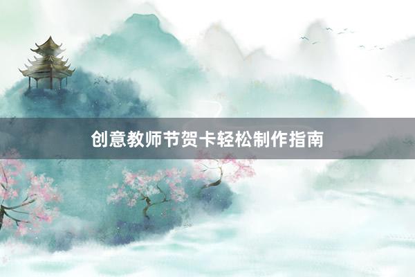 创意教师节贺卡轻松制作指南