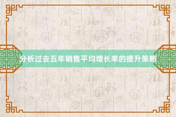 分析过去五年销售平均增长率的提升策略